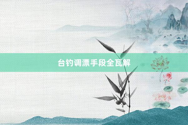 台钓调漂手段全瓦解